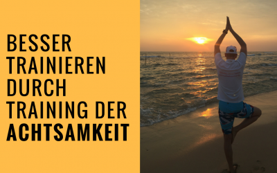 Besser trainieren durch Training der Achtsamkeit: Warum und Wie?